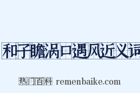 和子瞻涡口遇风近义词是什么意思的图片